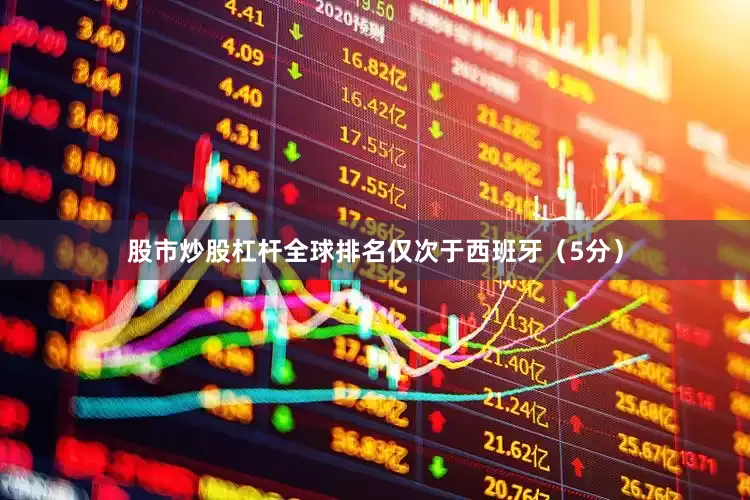 股市炒股杠杆全球排名仅次于西班牙（5分）