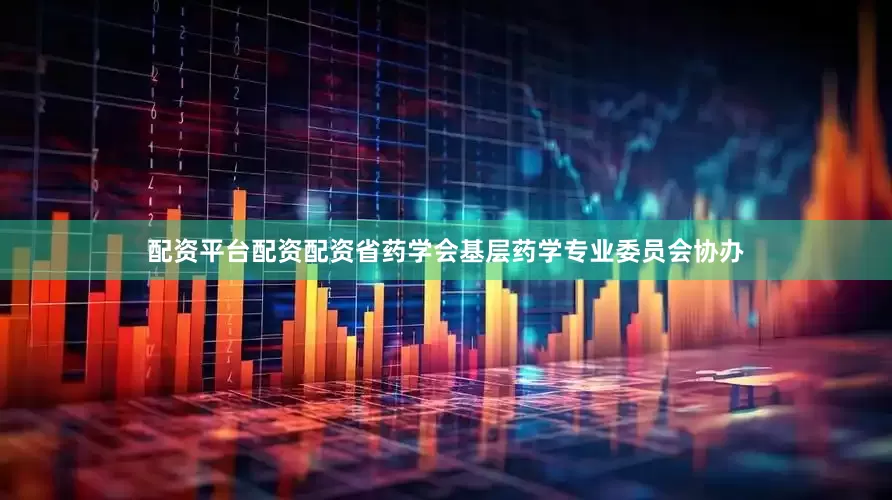 配资平台配资配资省药学会基层药学专业委员会协办