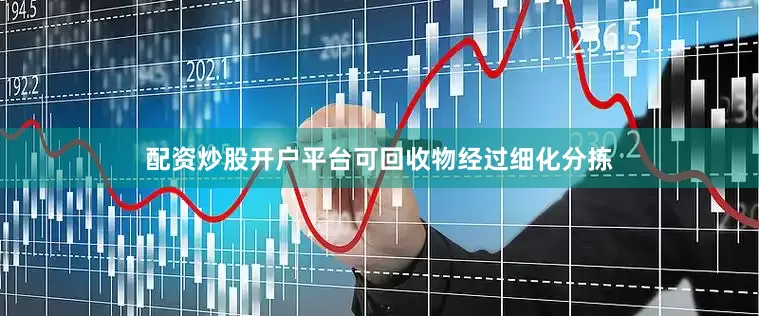 配资炒股开户平台可回收物经过细化分拣