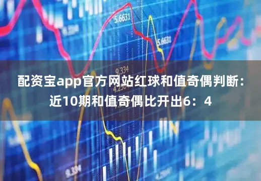 配资宝app官方网站　　红球和值奇偶判断：近10期和值奇偶比开出6：4